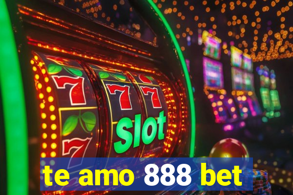 te amo 888 bet